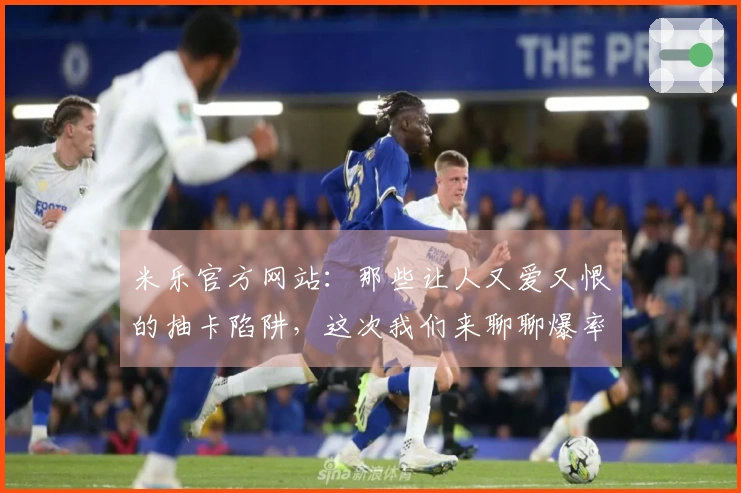 米乐官方网站：那些让人又爱又恨的抽卡陷阱，这次我们来聊聊爆率背后的真实收益